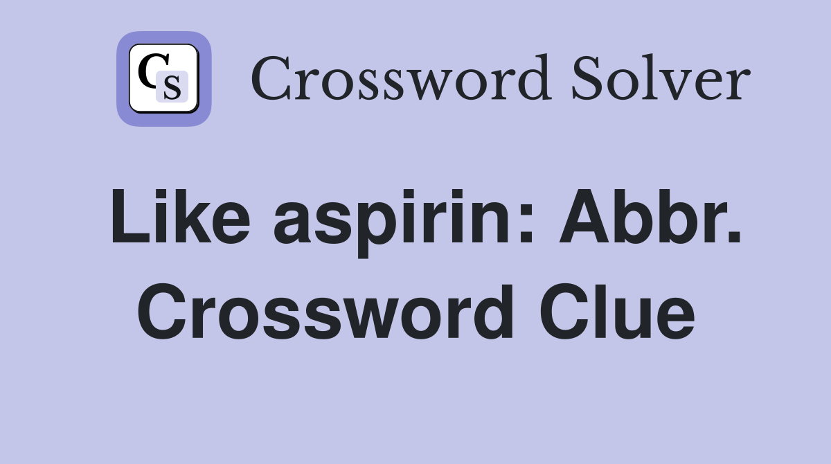 Like aspirin: Abbr. Crossword Clue