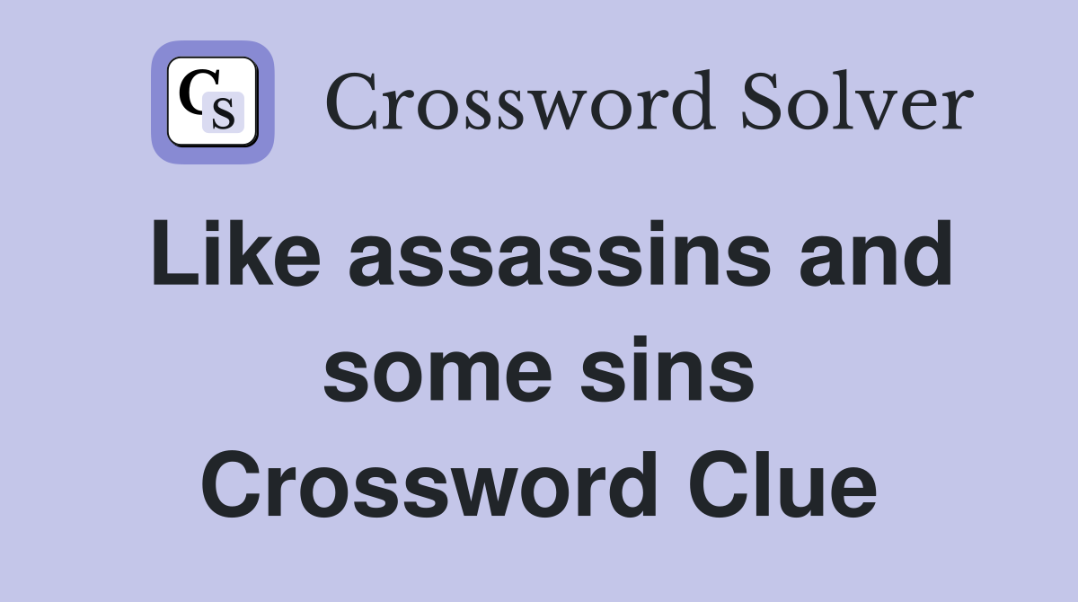 Like assassins and some sins Crossword Clue