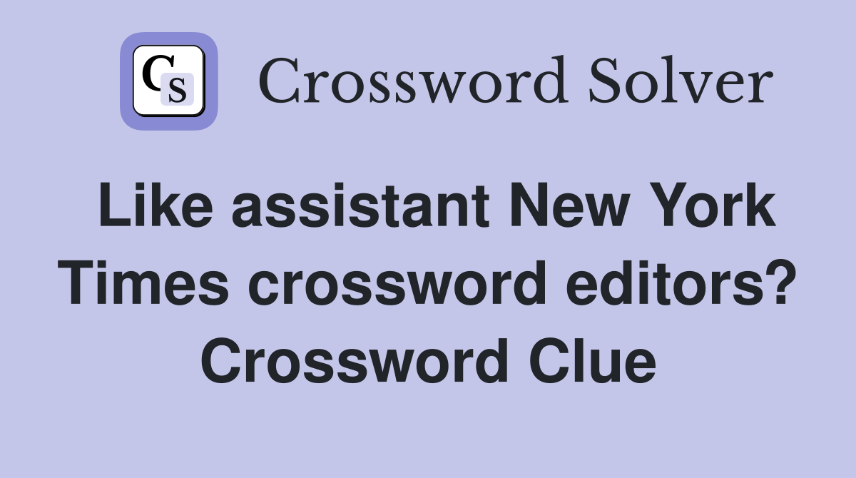 Like assistant New York Times crossword editors? Crossword Clue