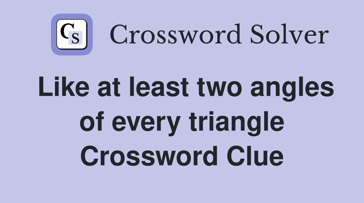 Like at least two angles of every triangle Crossword Clue