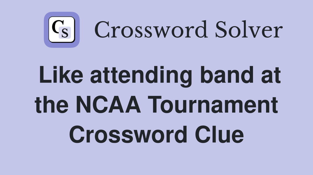 Like attending band at the NCAA Tournament Crossword Clue