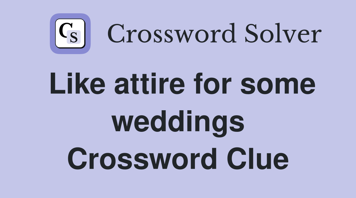 Like attire for some weddings Crossword Clue