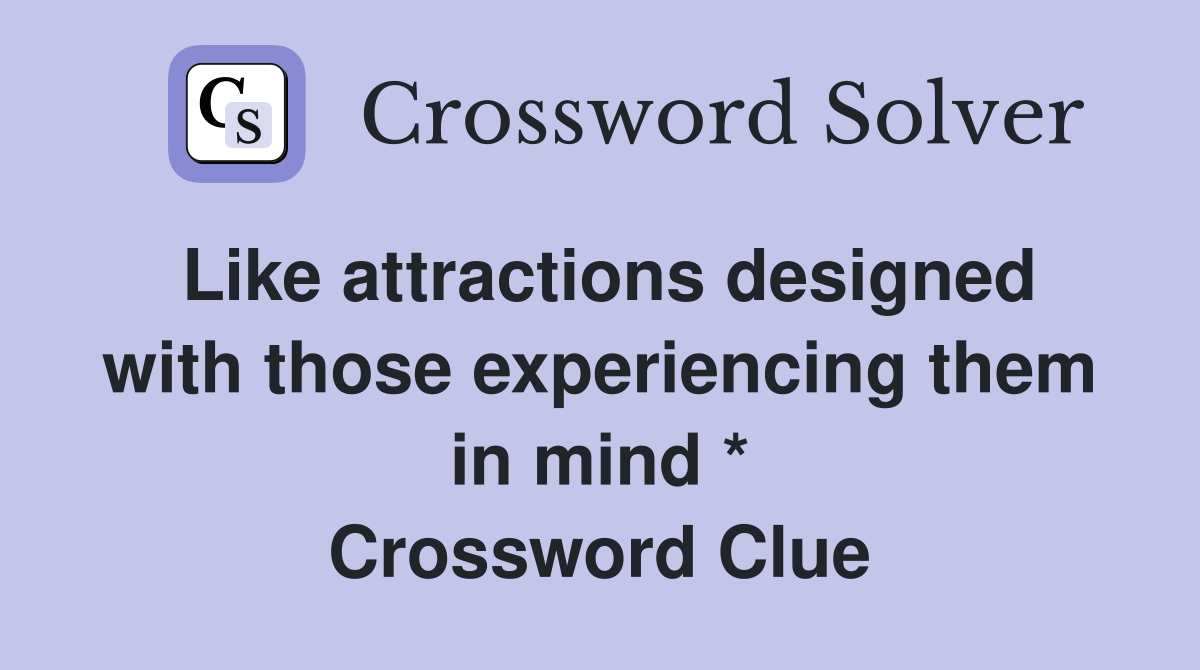 Like attractions designed with those experiencing them in mind * Crossword Clue