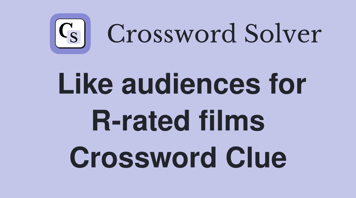 Like audiences for R-rated films Crossword Clue