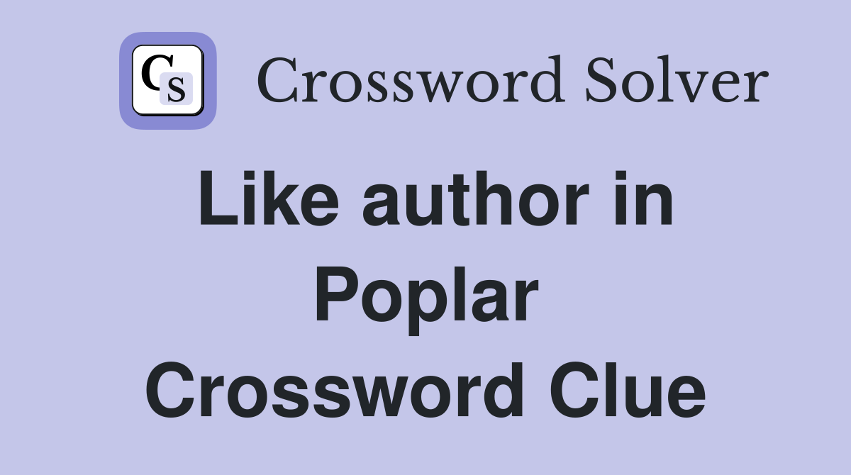 Like author in Poplar Crossword Clue