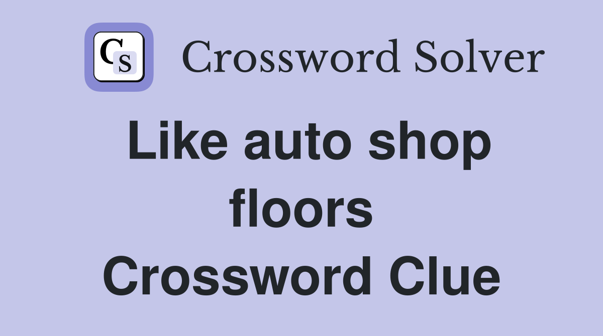 Like auto shop floors Crossword Clue