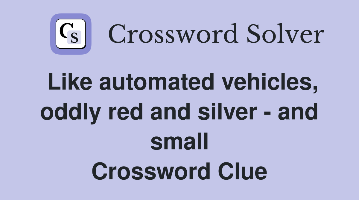 Like automated vehicles, oddly red and silver - and small Crossword Clue