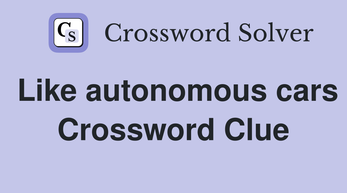 Like autonomous cars Crossword Clue
