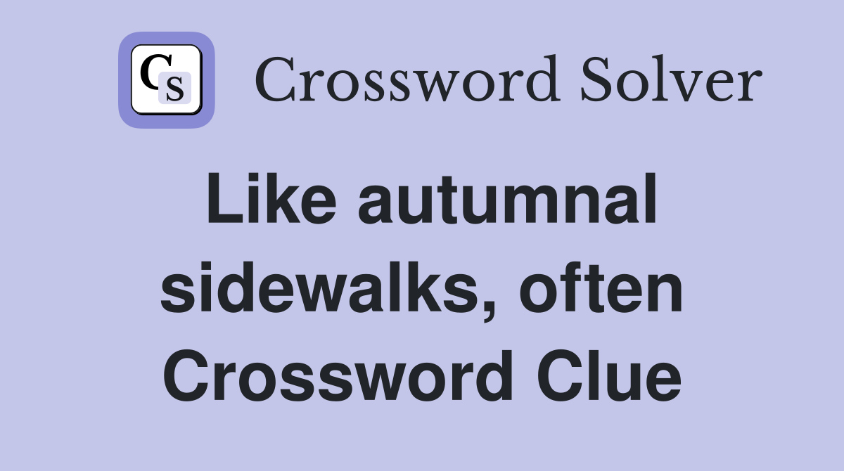 Like autumnal sidewalks, often Crossword Clue