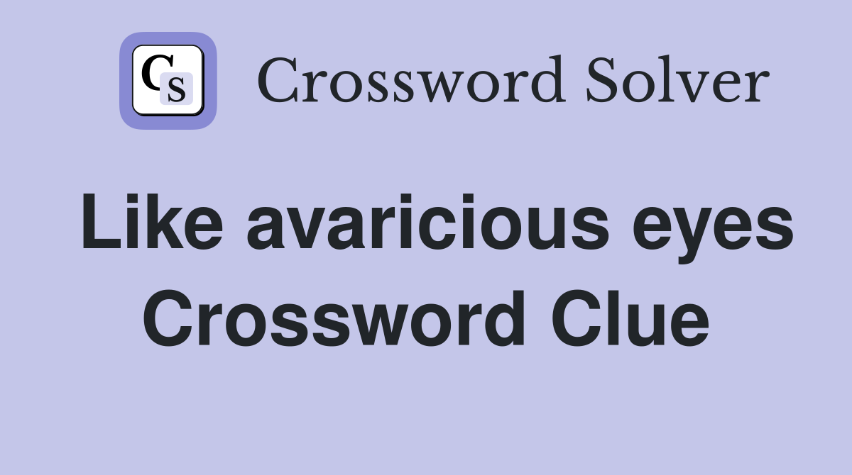 Like avaricious eyes Crossword Clue