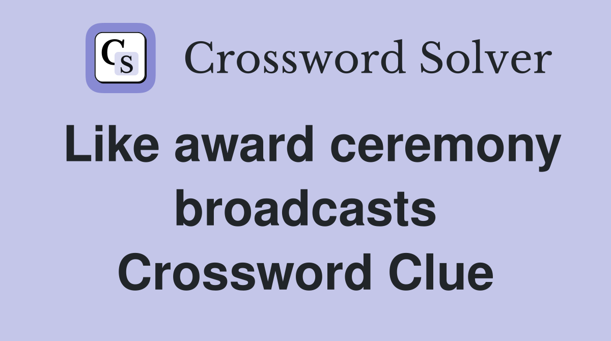 Like award ceremony broadcasts Crossword Clue