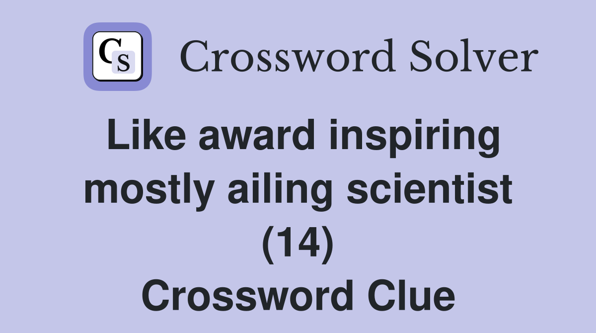 Like award inspiring mostly ailing scientist (14) Crossword Clue