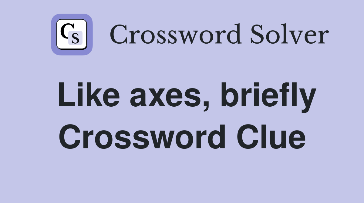 Like axes, briefly Crossword Clue