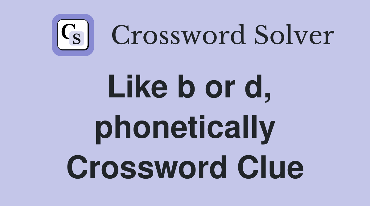 Like b or d, phonetically Crossword Clue
