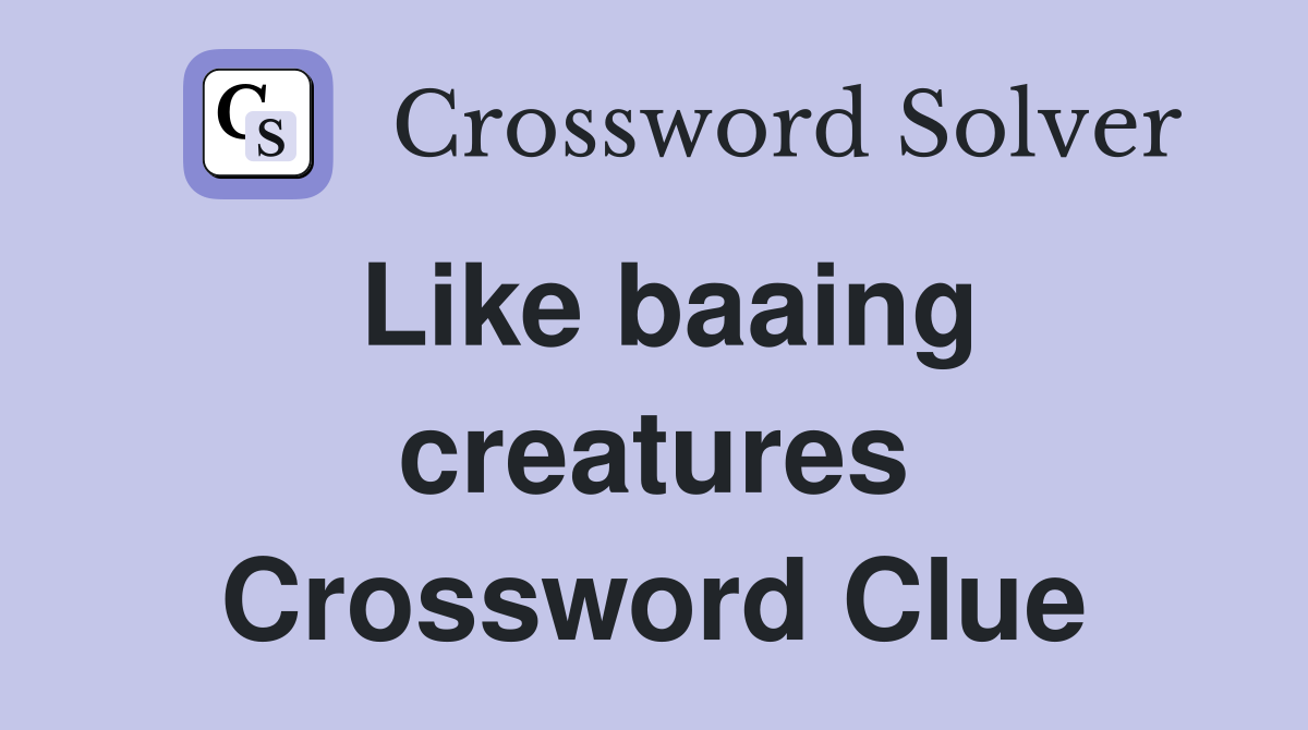 Like baaing creatures Crossword Clue