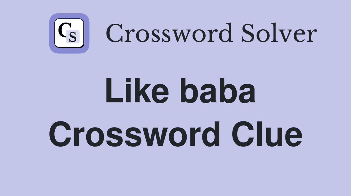 Like baba Crossword Clue
