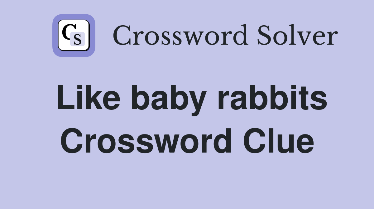 Like baby rabbits Crossword Clue
