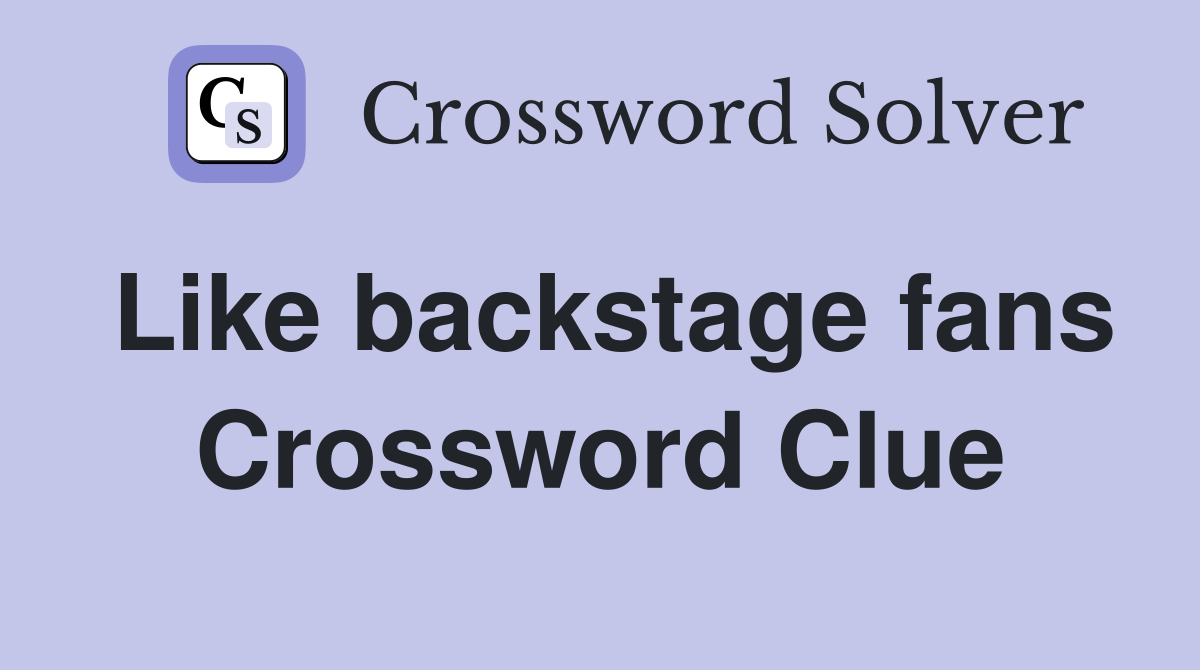 Like backstage fans Crossword Clue