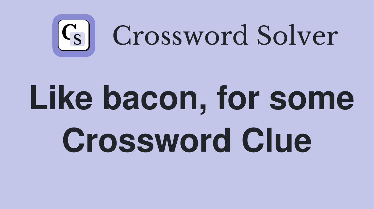 Like bacon, for some Crossword Clue
