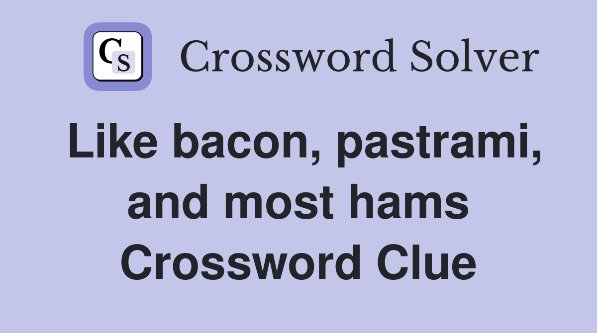Like bacon, pastrami, and most hams Crossword Clue