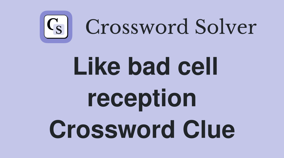 Like bad cell reception Crossword Clue