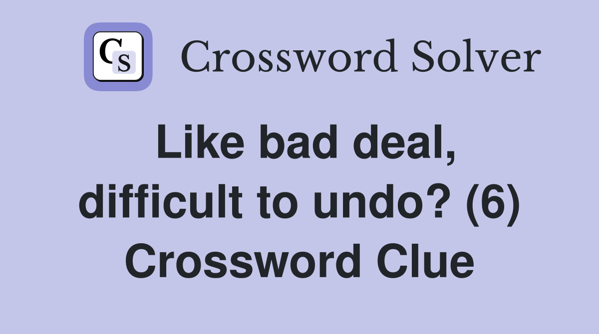 Like bad deal, difficult to undo? (6) Crossword Clue