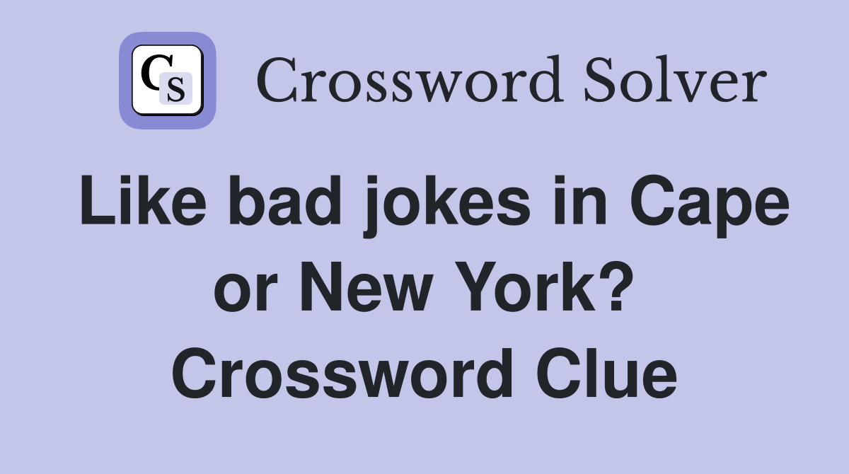 Like bad jokes in Cape or New York? Crossword Clue