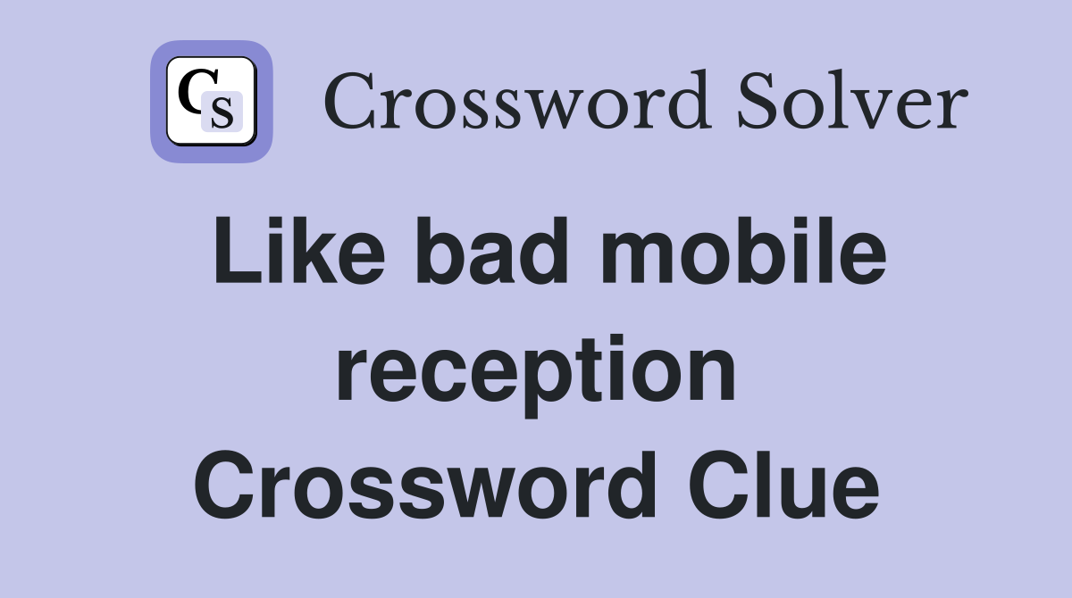 Like bad mobile reception Crossword Clue