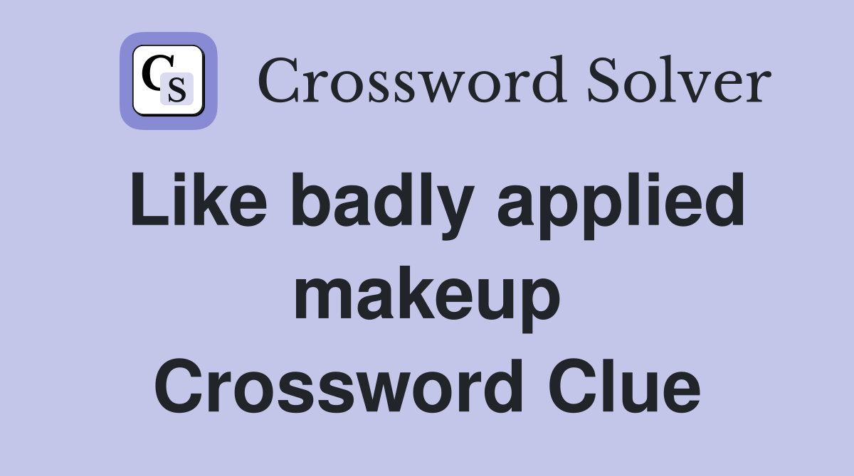 Like badly applied makeup Crossword Clue