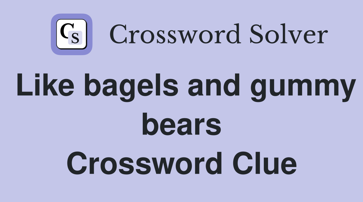 Like bagels and gummy bears Crossword Clue