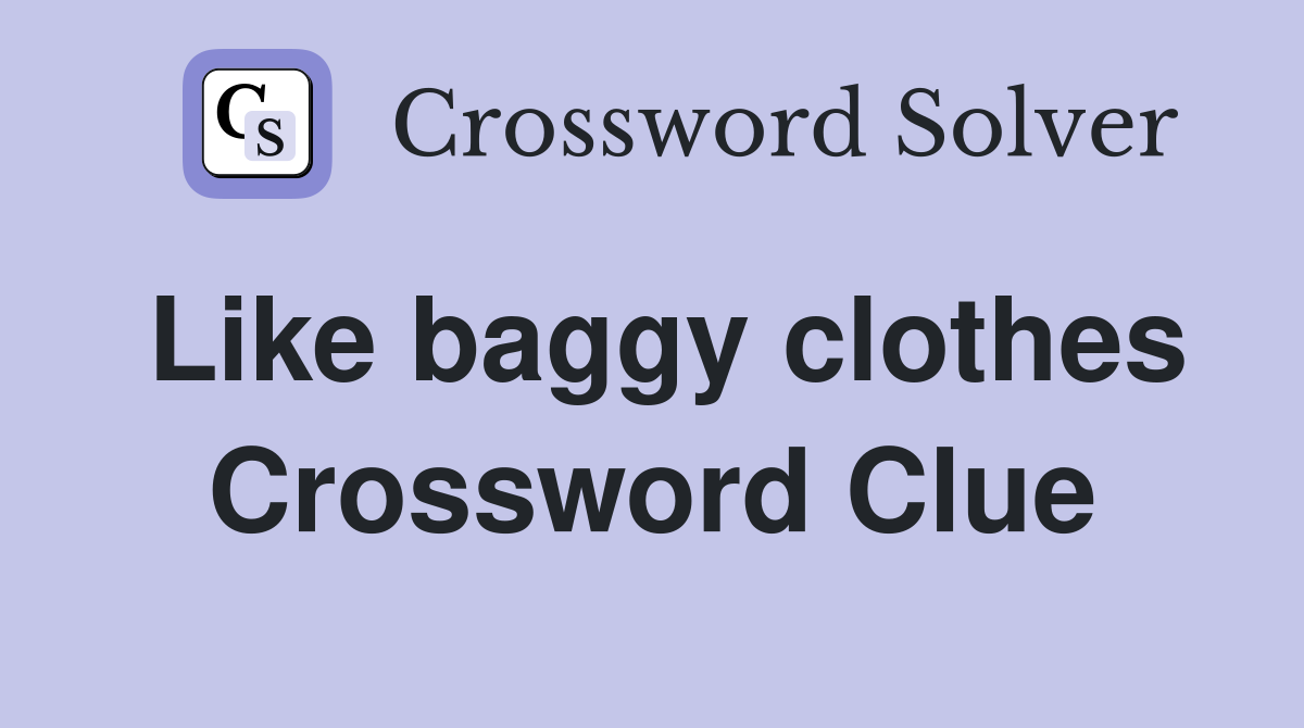 Like baggy clothes Crossword Clue
