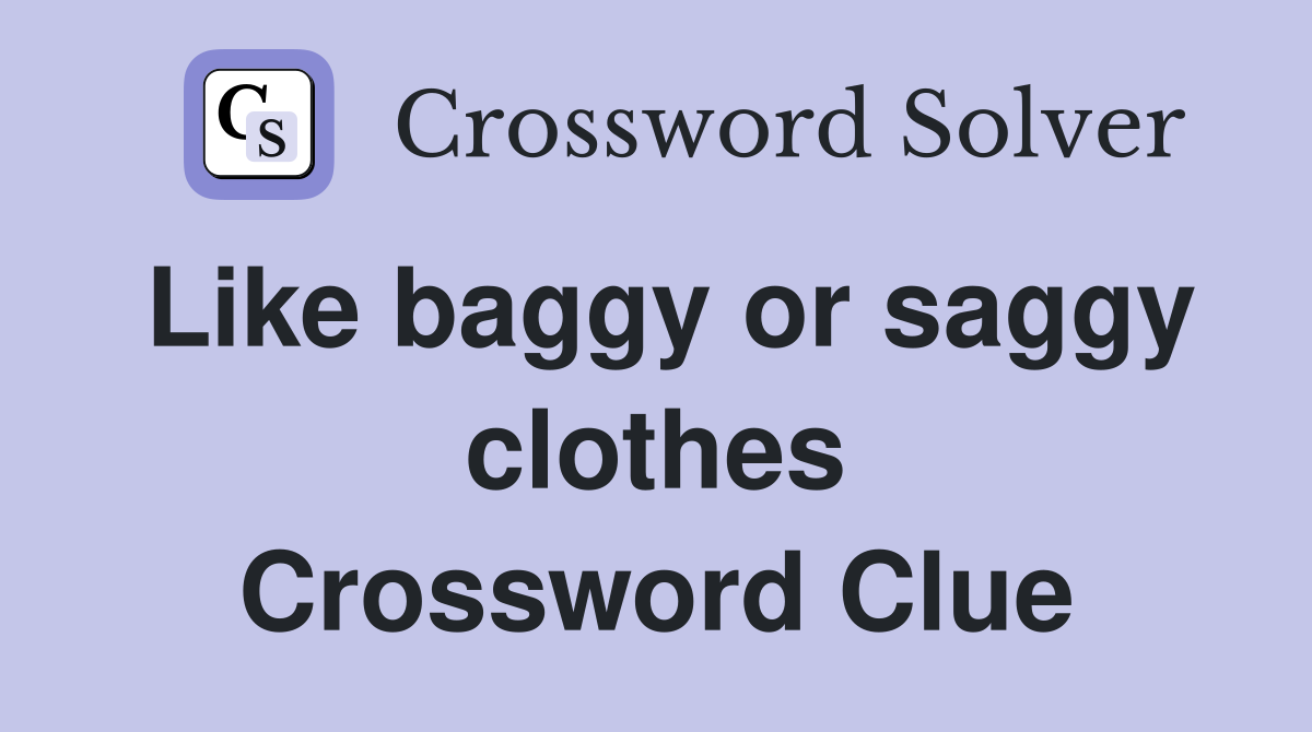 Like baggy or saggy clothes Crossword Clue