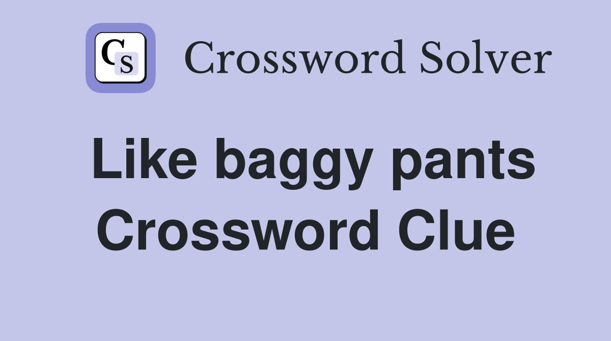 Like baggy pants Crossword Clue
