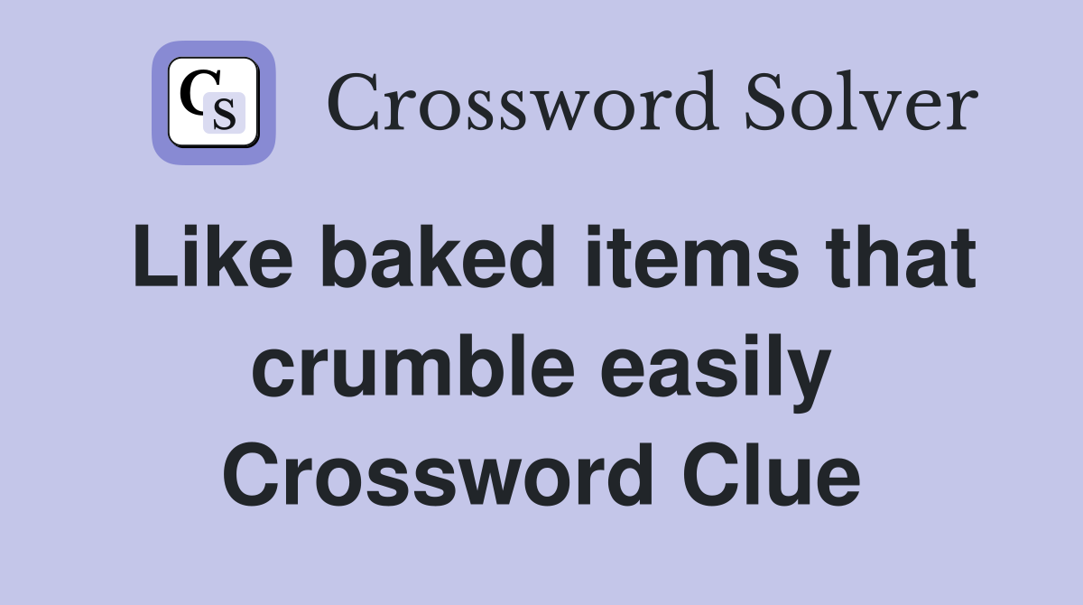 Like baked items that crumble easily Crossword Clue