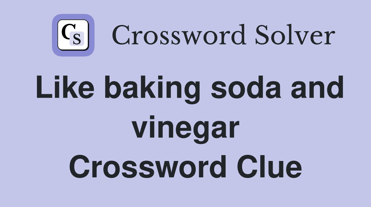 Like baking soda and vinegar Crossword Clue