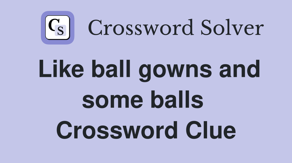 Like ball gowns and some balls  Crossword Clue