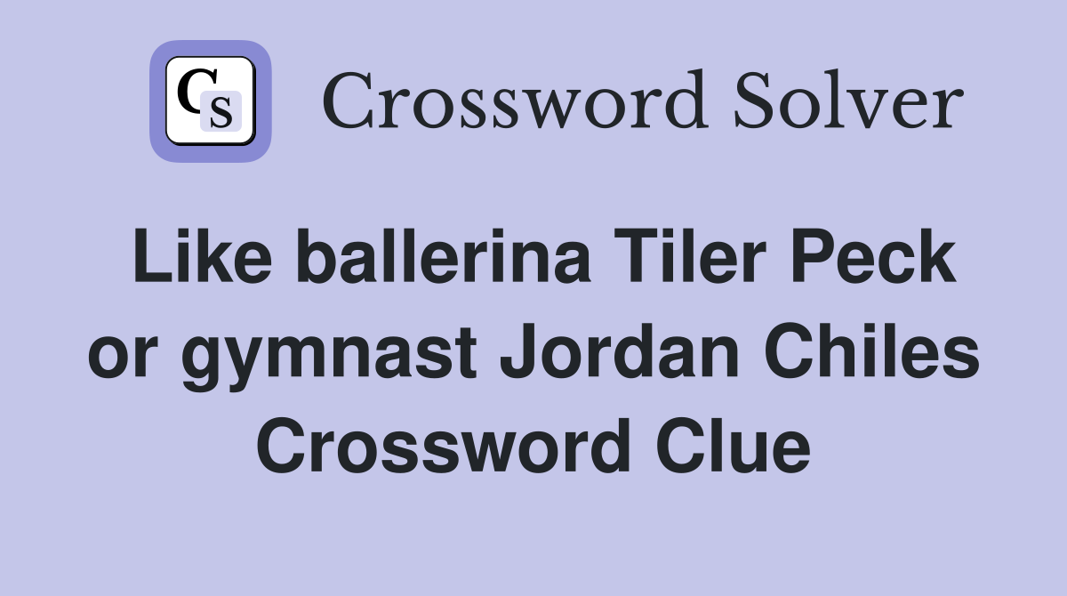 Like ballerina Tiler Peck or gymnast Jordan Chiles Crossword Clue