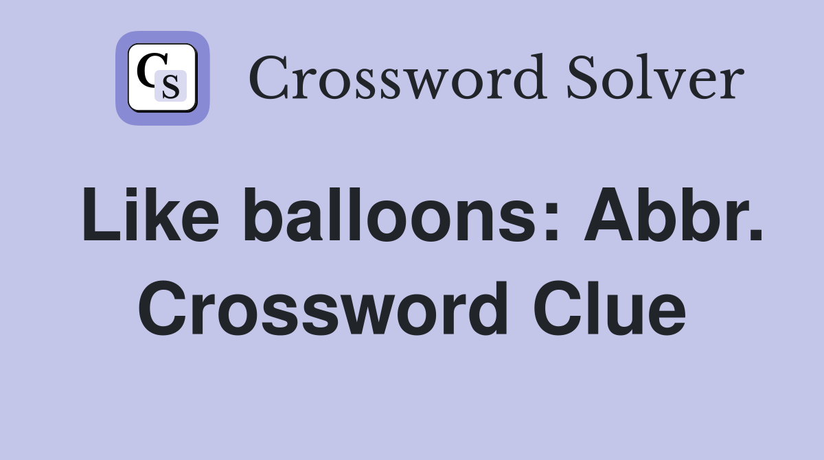 Like balloons: Abbr. Crossword Clue