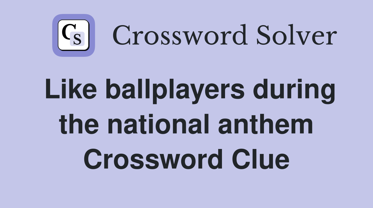 Like ballplayers during the national anthem Crossword Clue
