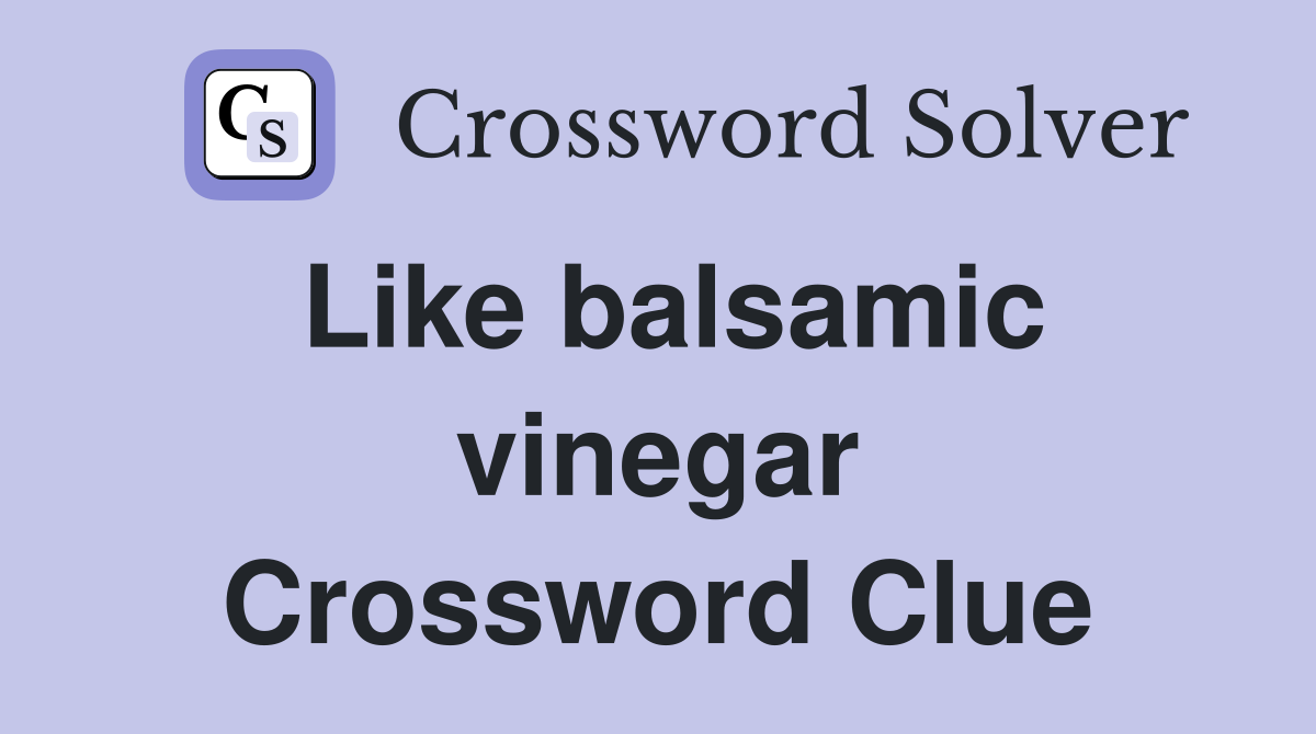 Like balsamic vinegar Crossword Clue