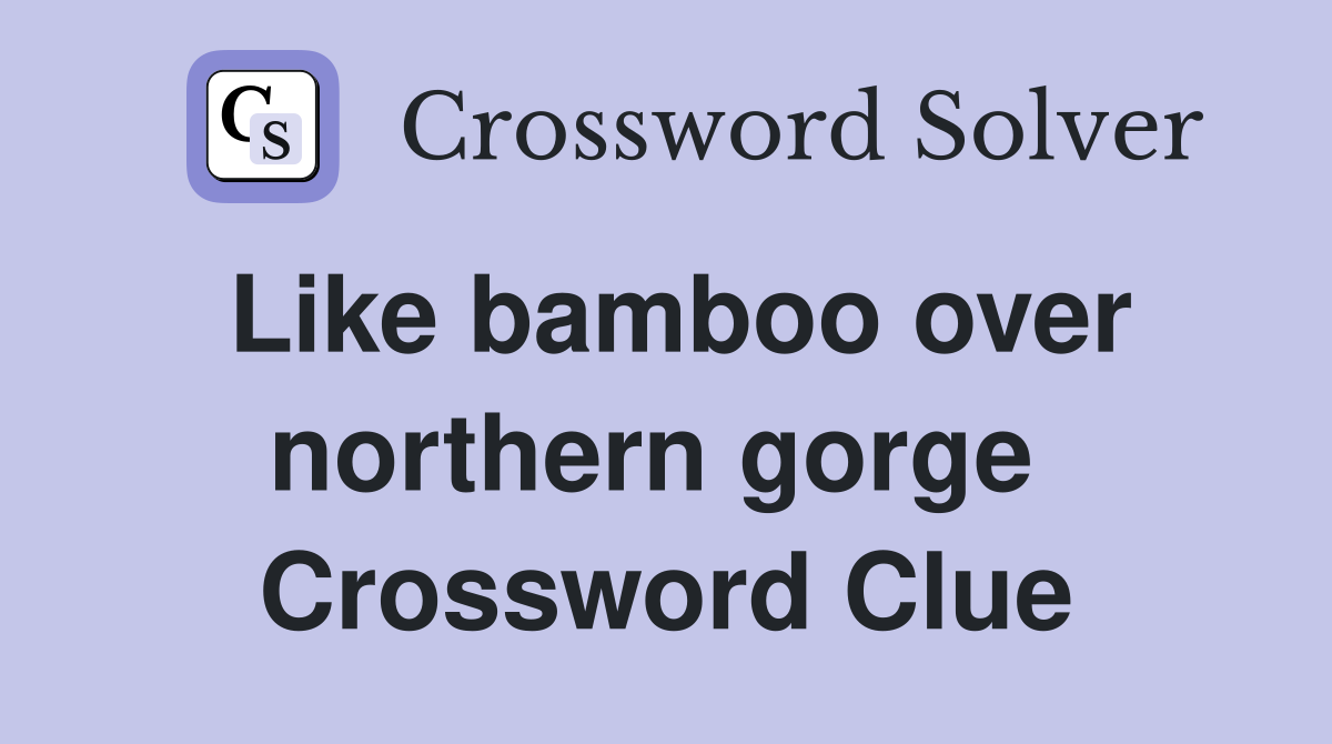 Like bamboo over northern gorge  Crossword Clue