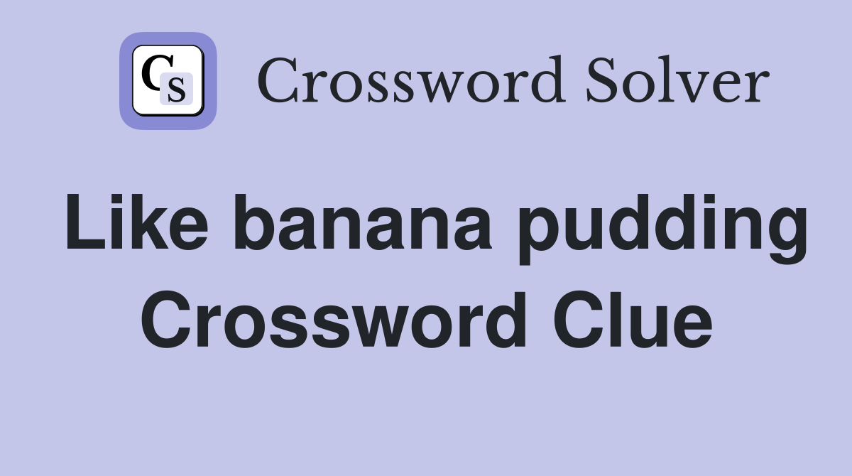 Like banana pudding Crossword Clue