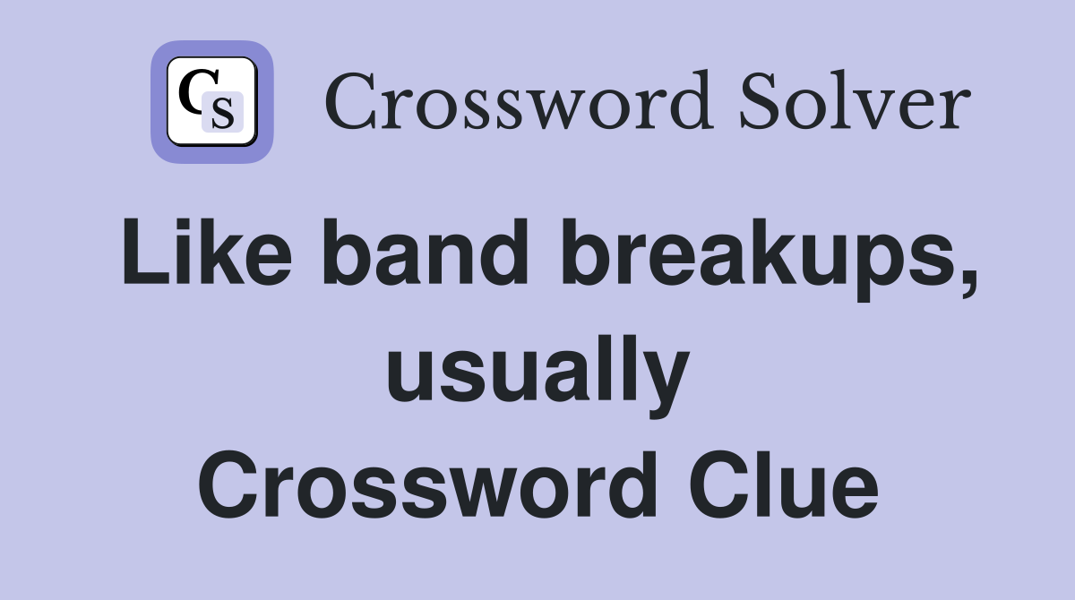 Like band breakups, usually Crossword Clue