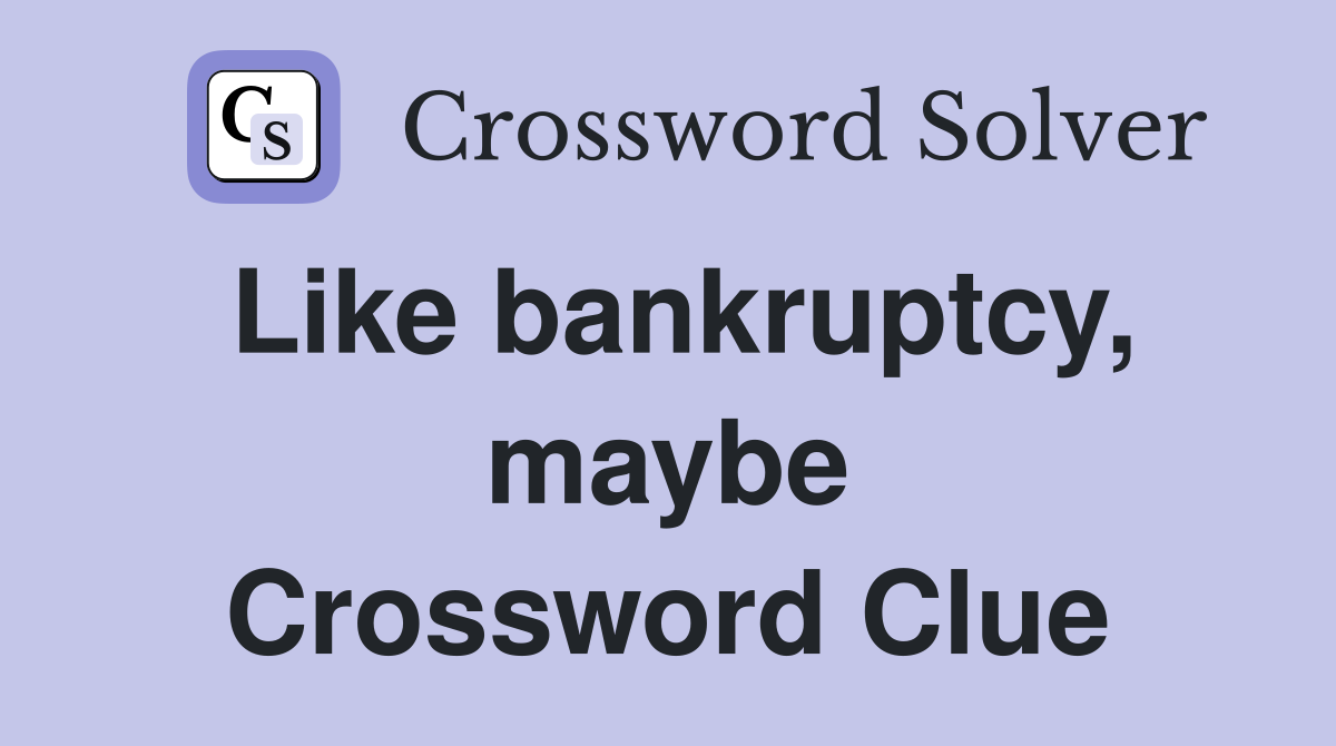 Like bankruptcy, maybe Crossword Clue