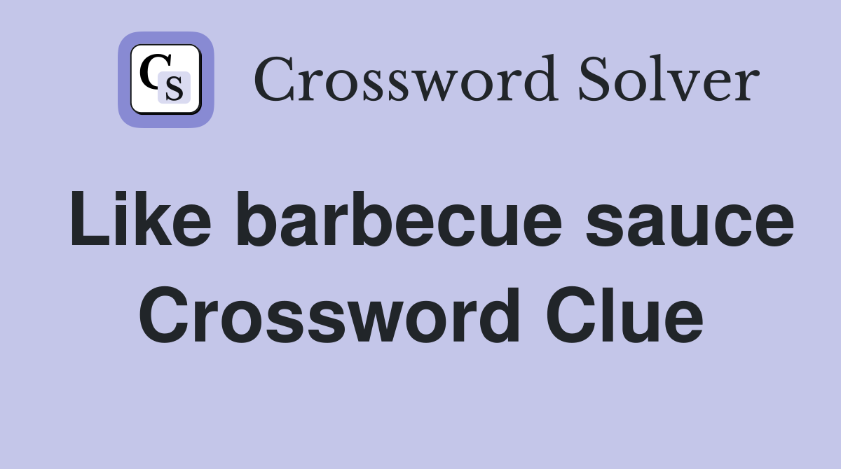 Like barbecue sauce Crossword Clue