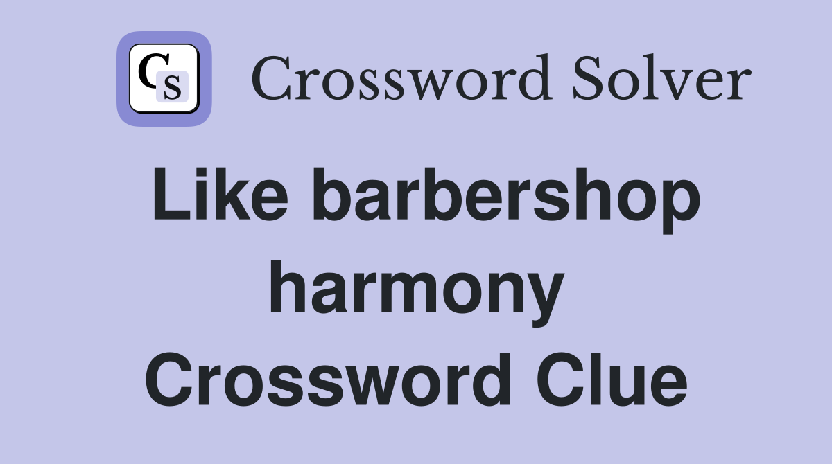 Like barbershop harmony Crossword Clue