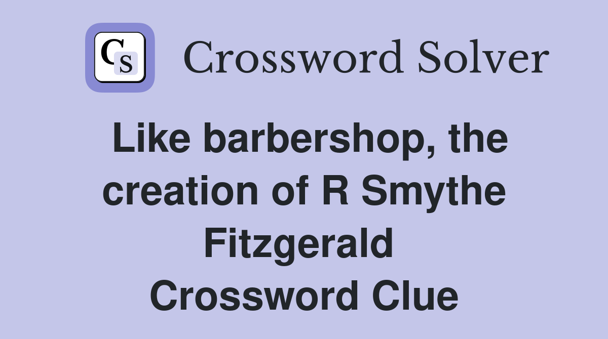 Like barbershop, the creation of R Smythe Fitzgerald  Crossword Clue