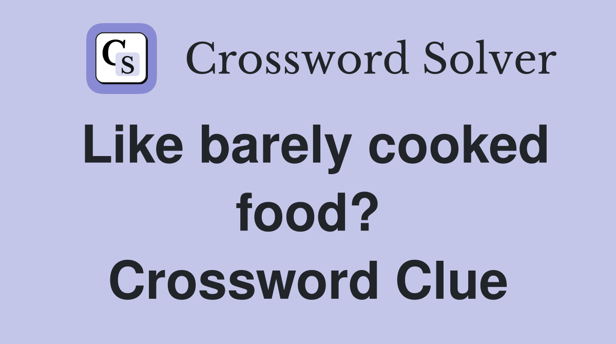 Like barely cooked food? Crossword Clue