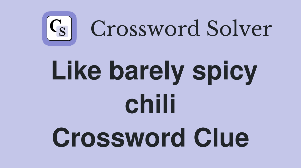 Like barely spicy chili Crossword Clue