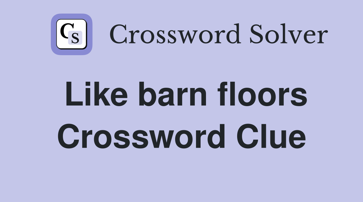 Like barn floors Crossword Clue